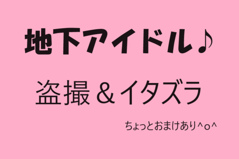 地下アイドル盗撮＆いたずら
