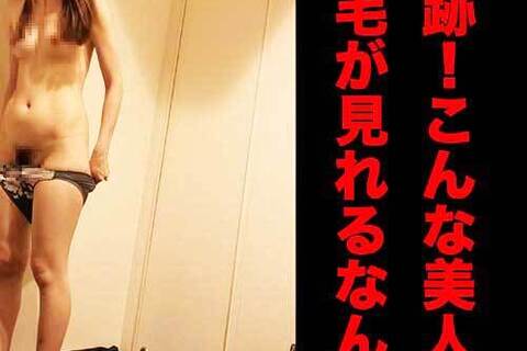コレお得！！【超美人のハミ毛パンチラ＆全裸着替えが見れる！...